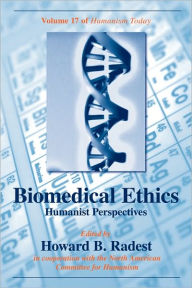 Title: Biomedical Ethics: Humanist Perspectives of Humanism Today, Author: Howard B. Radest