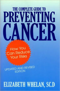 Title: The Complete Guide to Preventing Cancer: How You Can Reduce Your Risks, Author: Elizabeth Whelan