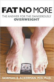 Title: Fat No More: The Answer for the Dangerously Overweight, Author: Norman B. Ackerman