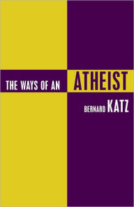 Title: The Ways of an Atheist, Author: Bernard Katz