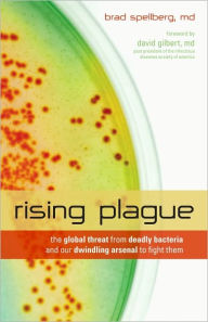 Title: Rising Plague: The Global Threat from Deadly Bacteria and Our Dwindling Arsenal to Fight Them, Author: Brad Spellberg M.D.