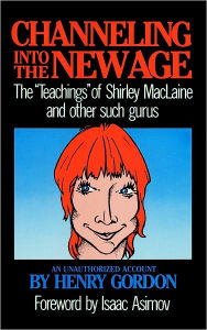 Title: Channeling into the New Age: The ''Teachings'' of Shirley Maclaine and Other Such Gurus, Author: Henry Gordon