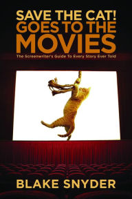 Title: Save the Cat! Goes to the Movies: The Screenwriter's Guide to Every Story Ever Told, Author: Blake Snyder