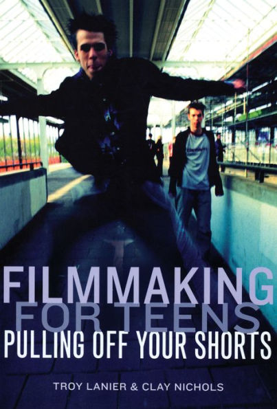 Filmmaking for Teens: Pulling Off Your Shorts