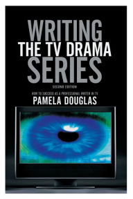 Title: Writing the TV Drama Series: How to Succeed as a Professional Writer in TV, Author: Pamela Douglas