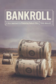 Title: Bankroll: A New Approach to Financing Feature Films, Author: Tom Malloy