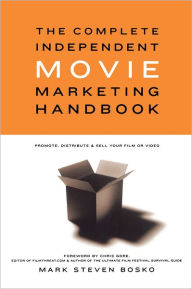 Title: The Complete Independent Movie Marketing Handbook: Promote, Distribute, & Sell Your Film or Video, Author: Mark Steven Bosko