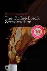 Title: The Coffee Break Screenwriter: Writing Your Script Ten Minutes at a Time, Author: Pilar Alessandra