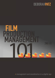 Title: Film Production Management 101-2nd edition: Management & Coordination in a Digital Age, Author: Deborah Patz