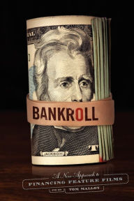 Bankroll, 2nd edition: A New Approach for Financing Feature Films
