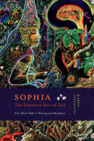 Title: Sophia - The Feminine Face of God: Nine Heart Paths to Healing and Abundance, Author: Karen Speestra