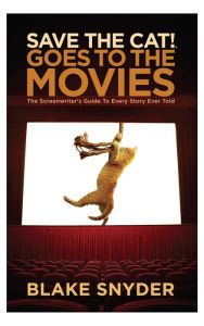 Title: Save the Cat Goes to the Movies: The Screenwriter's Guide to Every Story Ever Told, Author: Blake Snyder