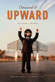 Title: Onward and Upward: Reflections of a Joyful Life, Author: Michael Wiese