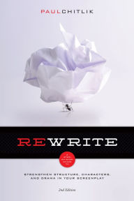 Title: Rewrite 2nd Edition: A Step-by-Step Guide to Strengthen Structure, Characters, and Drama in your Screenplay, Author: Paul Chitlik