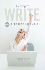 Title: Getting it Write: An Insider's Guide to a Screenwriting Career, Author: Lee Jessup