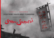 Title: Everything I Know About Filmmaking I Learned Watching Seven Samurai, Author: Richard D. Pepperman