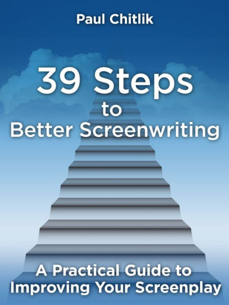 39 Steps to Better Screenwriting: A Practical Guide to Improving Your Screenplay