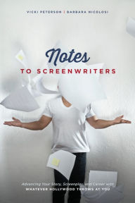 Title: Notes to Screenwriters: Advancing Your Story, Screenplay, and Career With Whatever Hollywood Throws at You, Author: Vicki Peterson