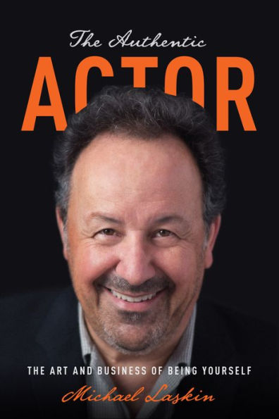 The Authentic Actor: The Art and Business of Being Yourself