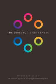 Title: The Director's Six Senses: An Innovative Approach to Developing Your Filmmaking Skills, Author: Simone Bartesaghi