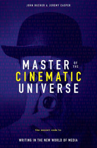 Title: Master of The Cinematic Universe: The Secret Code to Writing In The New World of Media, Author: John Bucher