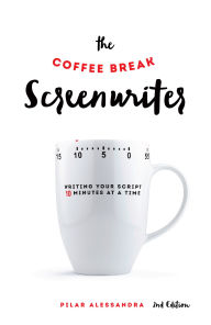 Title: The Coffee Break Screenwriter: Writing Your Script Ten Minutes at a Time - 2nd Edition, Author: Pilar Alessandra