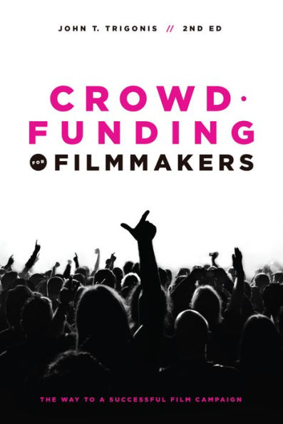 Crowdfunding for Filmmakers: The Way to a Successful Film Campaign- 2nd Edition