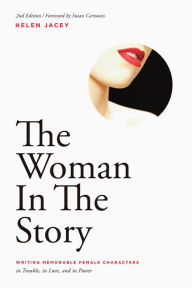 Title: The Woman in the Story: Writing Memorable Female Characters, Author: Helen Jacey