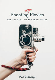 Title: Shooting Better Movies: The Student Filmmakers' Guide, Author: Jonas Game