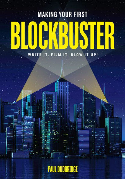 Making Your First Blockbuster: Write It. Film Blow it Up!