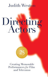 Title: Directing Actors - 25th Anniversary Edition: Creating Memorable Performances for Film and Television, Author: Judith Weston