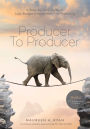 Producer to Producer -3rd edition: A Step- by- Step Guide to Low Budget Independent Film Producing