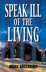 Title: Speak Ill of the Living: An Eddie Bourque Mystery, Author: Mark Arsenault