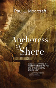 Title: Anchoress of Shere, Author: Paul L. Moorcraft