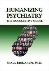 Title: Humanizing Psychiatry: The Biocognitive Model, Author: Niall McLaren