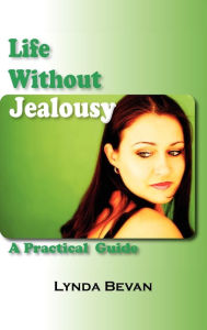 Title: Life Without Jealousy: A Practical Guide, Author: Lynda Bevan