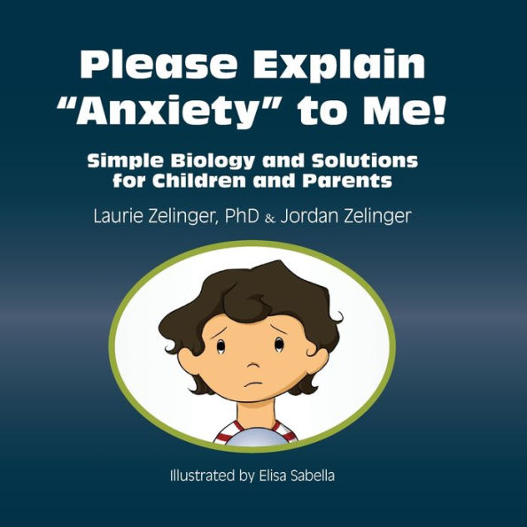 Please Explain Anxiety to Me!: Simple Biology and Solutions for Children Parents