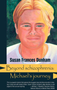 Title: Beyond Schizophrenia: Michael's Journey, Author: Susan Frances Dunham