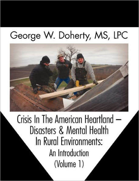 Crisis the American Heartland: Disasters & Mental Health Rural Environments -- An Introduction (Volume 1)