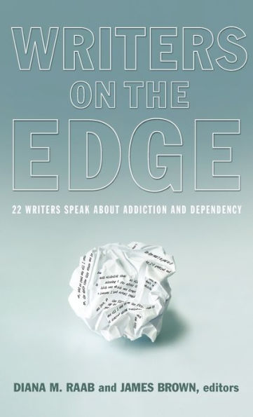 Writers on the Edge: 22 Writers Speak about Addiction and Dependency