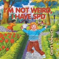 Title: I'm Not Weird, I Have Sensory Processing Disorder (SPD): Alexandra's Journey (2nd Edition), Author: Chynna T Laird