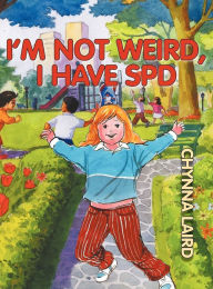 Title: I'm Not Weird, I Have Sensory Processing Disorder (SPD): Alexandra's Journey (2nd Edition), Author: Chynna T Laird
