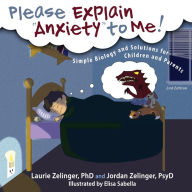 Title: Please Explain Anxiety to Me! Simple Biology and Solutions for Children and Parents, 2nd Edition, Author: Laurie E. Zelinger