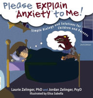 Title: Please Explain Anxiety to Me! Simple Biology and Solutions for Children and Parents, Author: Laurie E Zelinger PhD