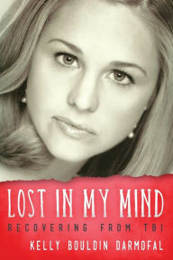 Title: Lost in My Mind: Recovering From Traumatic Brain Injury (TBI), Author: Kelly Bouldin Darmofal