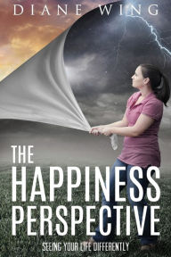Title: The Happiness Perspective: Seeing Your Life Differently, Author: Diane Wing