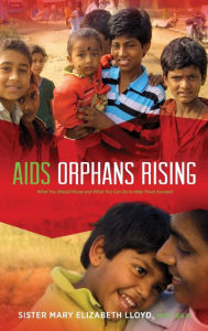 Title: AIDS Orphans Rising: What You Should Know and What You Can Do to Help Them Succeed, 2nd Ed., Author: Sister Mary Elizabeth Lloyd