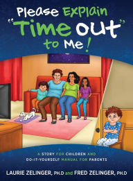 Title: Please Explain Time Out to Me: A Story for Children and Do-it-Yourself Manual for Parents, Author: Laurie Zelinger