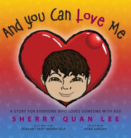 Title: And You Can Love Me: a story for everyone who loves someone with Autism Spectrum Disorder (ASD), Author: Sherry Quan Lee