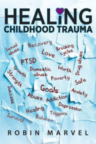 Title: Healing Childhood Trauma: Transforming Pain into Purpose with Post-Traumatic Growth, Author: Robin Marvel